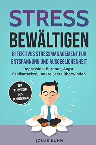 Stress bewältigen - Effektives Stressmanagement für Entspannung und Ausgeglichenheit: Depression, Burnout, Angst, Panikattacken, innere Leere überwinden | Aktuellste und hochwirkungsvolle Techniken book