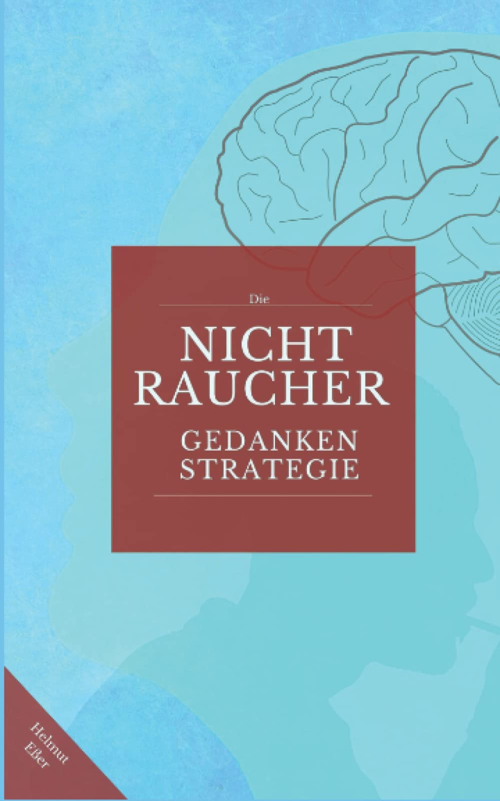 Die Nichtraucher Gedanken Strategie: Der einfache Weg zur lebenslangen Nikotinfreiheit durch effektive Selbstprogrammierung Medicine