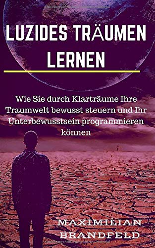 Luzides Träumen lernen: Wie Sie durch Klarträume Ihre Traumwelt bewusst steuern und Ihr Unterbewusstsein programmieren können Psychology