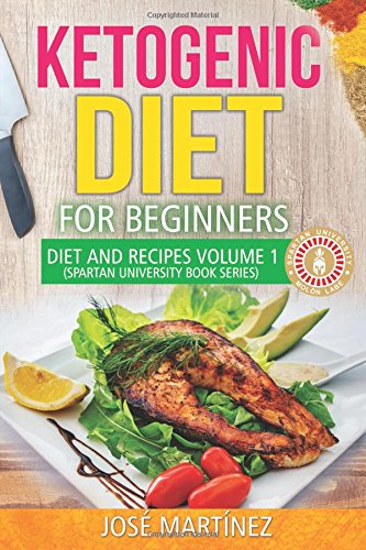 Ketogenic Diet for Beginners: Diet and Recipes volume 1 : 7 Day Meal Plan introducing you to the Ketogenic Lifestyle Cooking & Enjoying