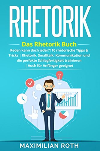 Rhetorik Training: Das Rhetorik Buch: Reden kann doch jeder?! 10 rhetorische Tipps & Tricks. Rhetorik, Smalltalk, Kommunikation und die perfekte ... geeignet! (Erfolgreich werden, Band 1) Business, Finance & Career
