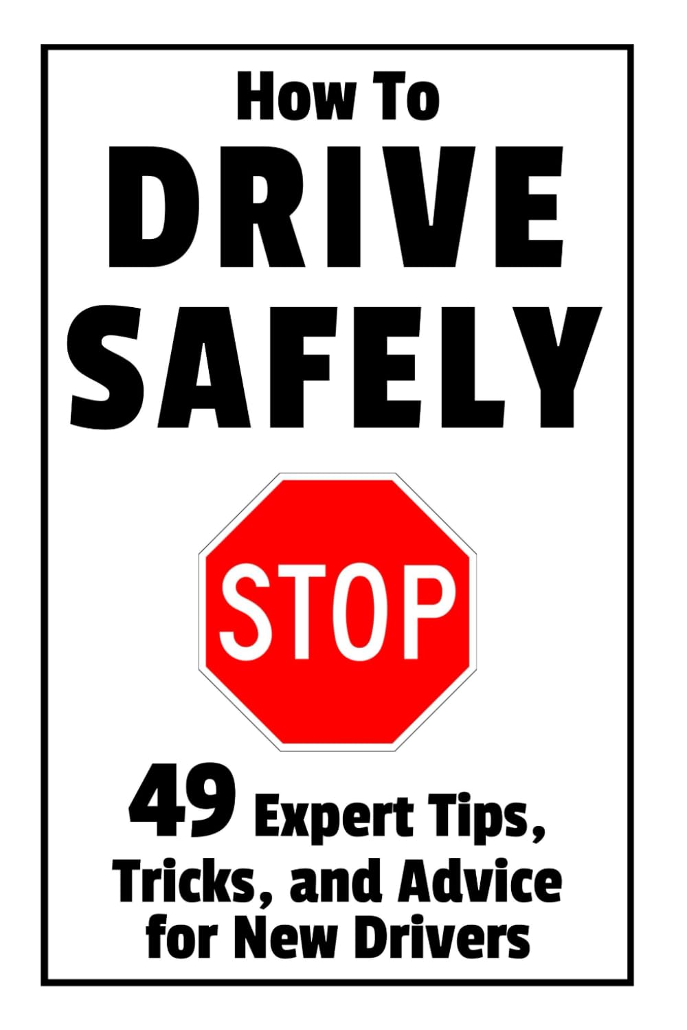 How to Drive Safely: 49 Expert Tips, Tricks, and Advice for New, Teen Drivers Business & Technology