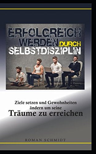 Erfolgreich werden durch Selbstdisziplin: Ziele setzten und Gewohnheiten ändern um seine Träume zu erreichen Lifestyle