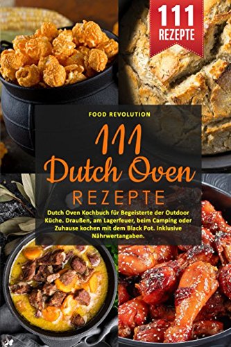 111 Dutch Oven Rezepte: Dutch Oven Kochbuch für Begeisterte der Outdoor Küche. Draußen, am Lagerfeuer, beim Camping oder Zuhause kochen mit dem Black Pot. Inklusive Nährwertangaben Cooking & Enjoying