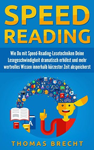 Speedreading: Wie Du mit Speed-Reading-Lesetechniken Deine Lesegeschwindigkeit dramatisch erhöhst und mehr wertvolles Wissen innerhalb kürzester Zeit abspeicherst General education