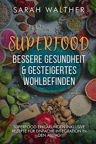 Superfood: Bessere Gesundheit & gesteigertes Wohlbefinden: Superfood Kochbuch mit 34 Rezepten für bessere Gesundheit, Vitalität, Fitness, zum Abnehmen und mit Superfood Erklärungen Health, Nutrition & Fitness