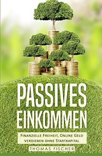 Passives Einkommen: Finanzielle Freiheit, Online Geld verdienen ohne Startkapital Business, Finance & Career