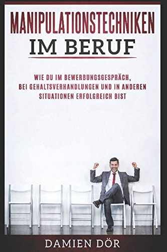 Manipulation: Manipulationstechniken im Beruf - Wie du im Bewerbungsgespräch, bei Gehaltsverhandlungen und in anderen Situationen erfolgreich bist. book
