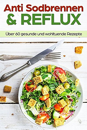Anti Sodbrennen & Reflux: das Anti Sodbrennen Kochbuch für eine wohltuende, gesunde & basische Ernährung book