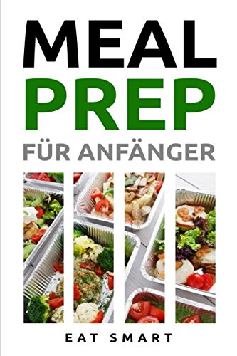 MEAL PREP: FÜR ANFÄNGER: 44 Rezepte um mit leckeren, gesunden & vorgekochten Mahlzeiten Zeit zu sparen Cooking & Enjoying