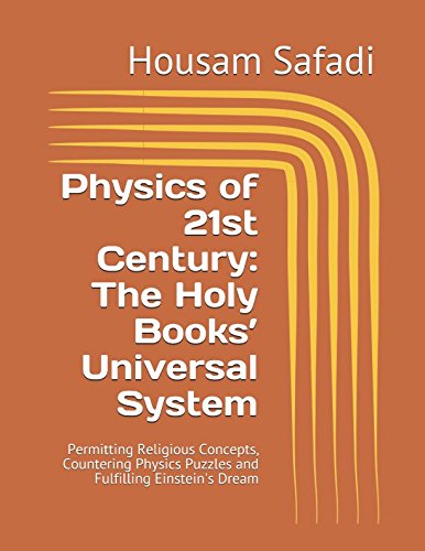 Physics of 21st Century: The Holy Books’ Universal System: Permitting Religious Concepts, Countering Physics Puzzles and Fulfilling Einstein's Dream Philosophy