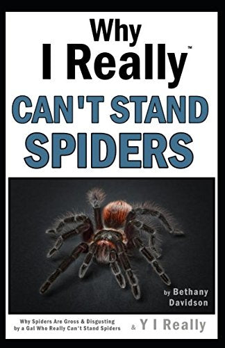 Why I Really Can't Stand Spiders: Why Spiders Are Gross & Disgusting by a Gal Who Really Can't Stand Spiders Non-fiction