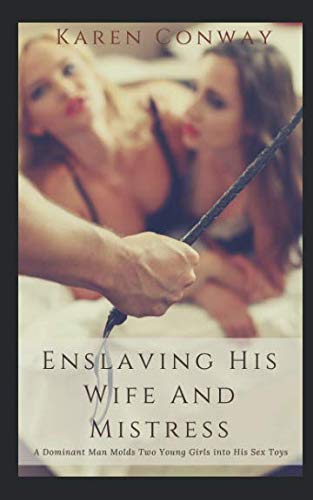 Enslaving His Wife and Mistress: A Dominant Man Molds Two Young Girls into His Sex Toys Eroticism