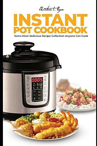 Instant Pot Cookbook: Some Most Delicious Recipe Collection Anyone Can Cook Health, Nutrition & Fitness