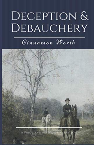 Deception & Debauchery: A Pride and Prejudice Variation (Pride and Prejudice Reimagined, Band 4) Historical Fiction