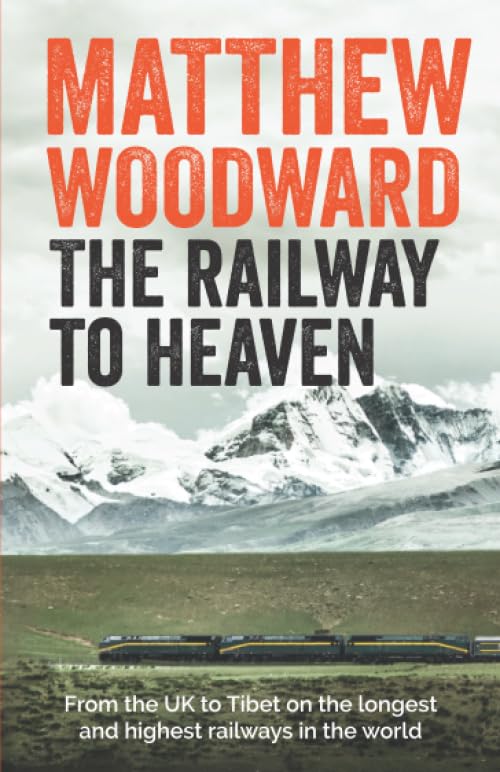 The Railway to Heaven: From the U.K. to Tibet on the longest and highest railways in the world book