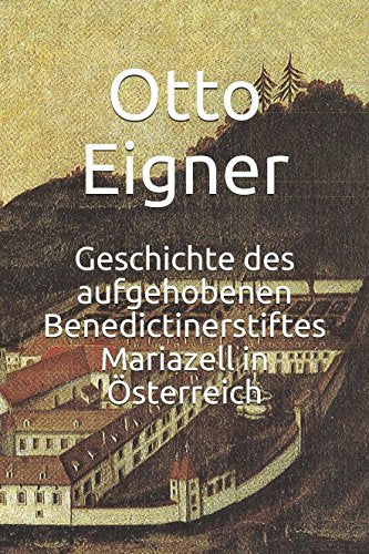 Geschichte des aufgehobenen Benedictinerstiftes Mariazell in Österreich Politics & History