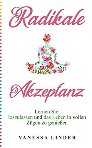 Radikale Akzeptanz: Lernen Sie, loszulassen und das Leben in vollen Zügen zu genießen Psychology