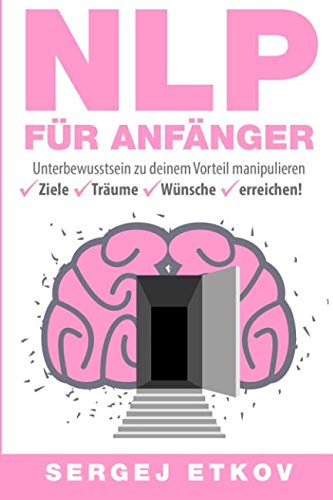 NLP FÜR ANFÄNGER: UNTERBEWUSSTSEIN ZU DEINEM VORTEIL MANIPULIEREN - ZIELE ✅ TRÄUME ✅ WÜNSCHE ✅ ERREICHEN! Business, Finance & Career
