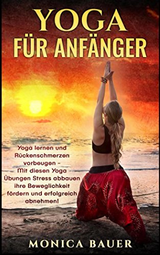 Yoga für Anfänger: Yoga lernen und Rückenschmerzen vorbeugen- Mit diesen Yoga Übungen Stress abbauen ihre Beweglichkeit fördern und erfolgreich abnehmen! Health, Nutrition & Fitness