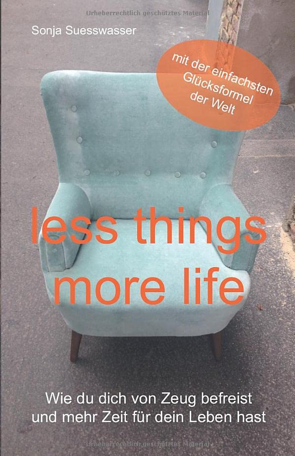 Less things,more life.: Wie du dich von Zeug befreist und mehr Zeit für dein Leben hast Home & Household