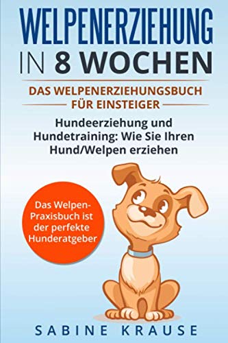Welpenerziehung in 8 Wochen: Das Welpenerziehungsbuch für Einsteiger Hundeerziehung und Hundetraining: Wie Sie Ihren Hund/Welpen erziehen. Das Welpen-Parxisbuch ist der perfekte Hunderatgeber Pets