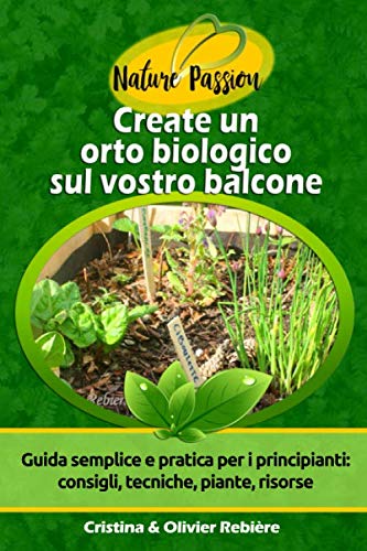 Create un orto biologico sul vostro balcone: Guida semplice e pratica per i principianti: consigli, tecniche, piante, risorse book