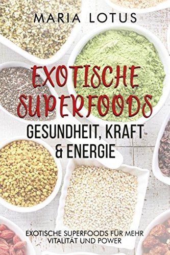 Exotische Superfoods: Gesundheit, Kraft & Energie: Exotische Superfoods für mehr Vitalität und Power im Alltag. Abnehmen & Diät, gesunde Ernährung & Wohlbefinden. Einfach im Superfood Buch erklärt. Health, Nutrition & Fitness