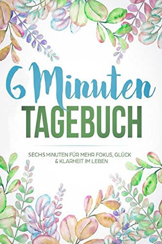 6 Minuten Tagebuch: Sechs Minuten für mehr Positivität, Glück & Erfolg im Leben book