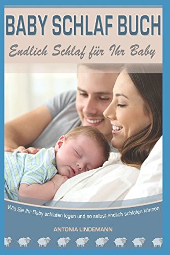 Baby Schlaf Buch: Endlich Schlaf für Ihr Baby. Wie Sie Ihr Baby zum Schlafen und durchschlafen bringen und so selbst endlich durchschlafen können. Books