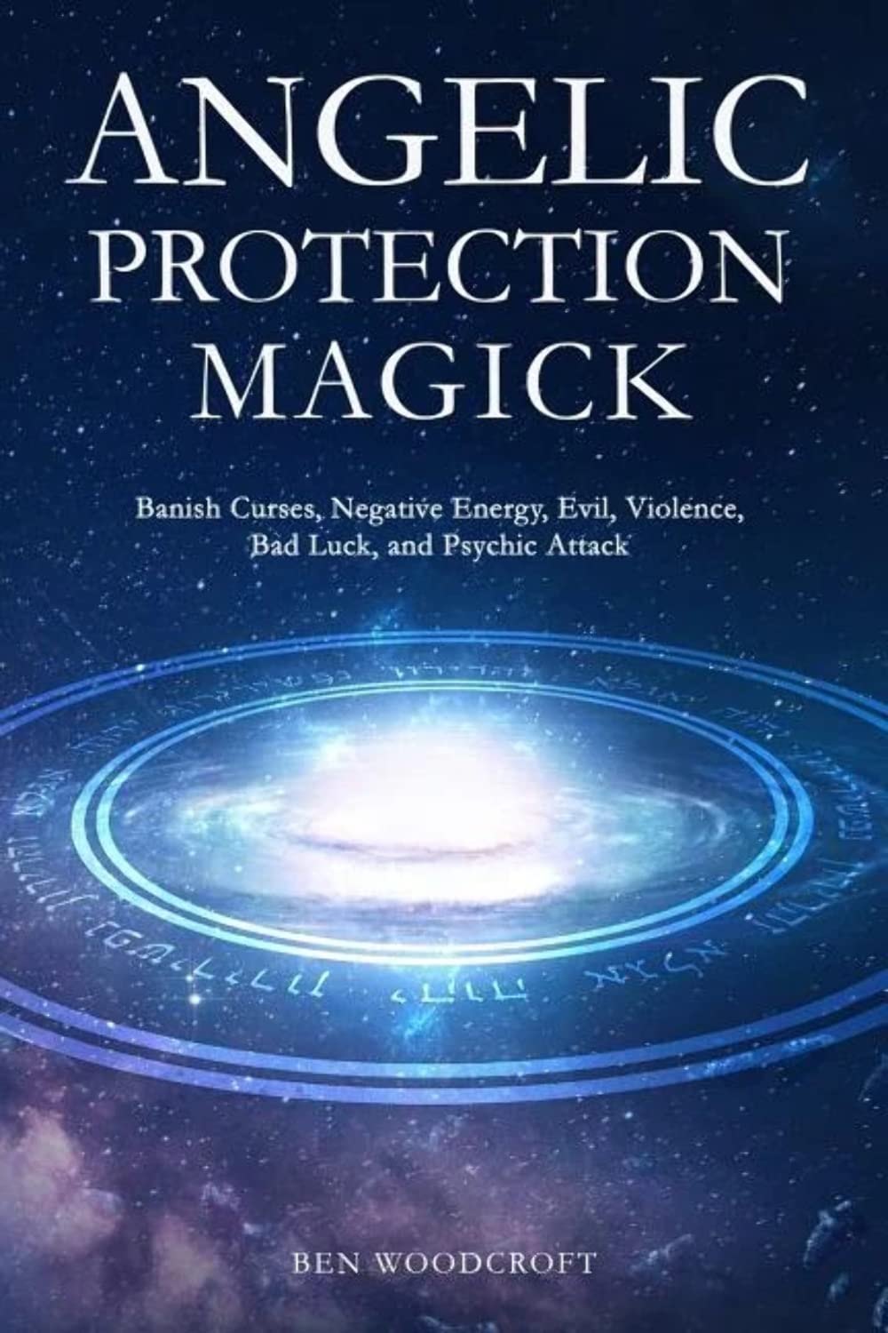 Angelic Protection Magick: Banish Curses, Negative Energy, Evil, Violence, Bad Luck, and Psychic Attack (The Power of Magick) Religion & Esotericism