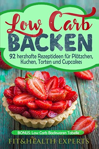 Low Carb Backen: 92 herzhafte Rezeptideen für Plätzchen, Kuchen, Torten und Cupcakes (Bonus: Low Carb Backwaren Tabelle) Cooking & Enjoying