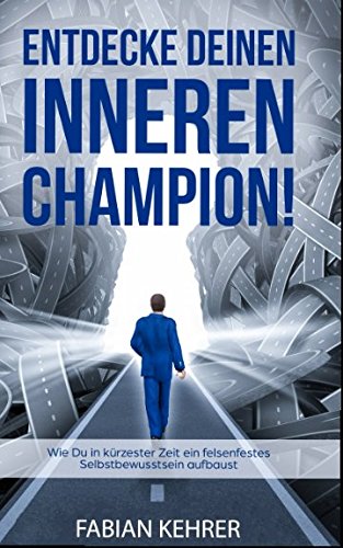 Entdecke deinen Inneren Champion!: Wie Du in kürzester Zeit ein felsenfestes Selbstvertrauen aufbaust! Study Guides
