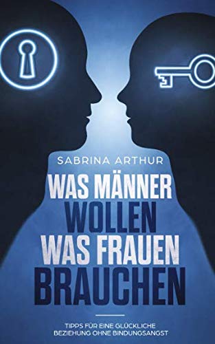 Was Männer wollen; Was Frauen brauchen: Tipps für eine glückliche Beziehung ohne Bindungsangst Social Sciences
