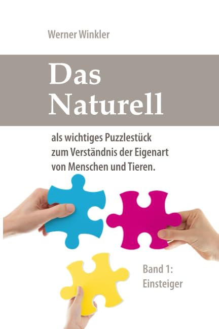 Das Naturell: als wichtiges Puzzlestück zum Verständnis der Eigenart von Menschen und Tieren. (Band 1, farbige Ausgabe) Psychology