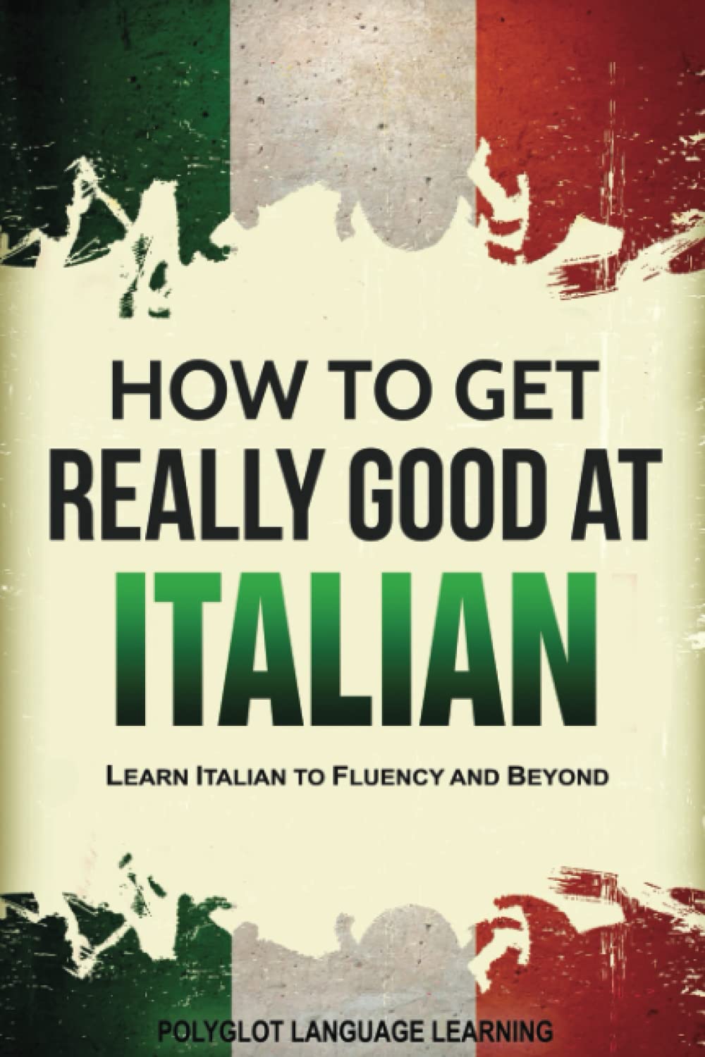 Italian: How to Get Really Good at Italian: Learn Italian to Fluency and Beyond (2nd Edition) Foreign Languages ​​& Dictionaries