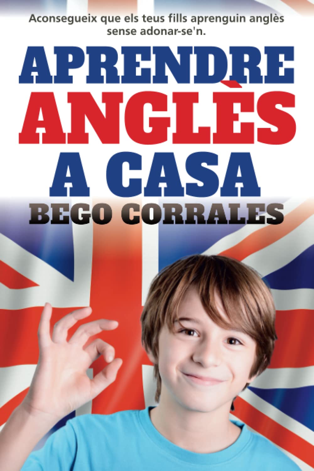 Aprendre anglès a casa: Aconsegueix que els teus fills aprenguin anglès sense adonar-se’n mentre tu el millores book