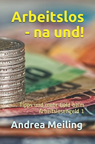 Arbeitslos - na und!: Tipps und mehr Geld beim Arbeitslosengeld 1 (Es ist DEIN Geld!, Band 1) Business, Finance & Career