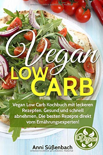Vegan Low Carb: Vegan Low Carb Kochbuch mit leckeren Rezepten. Gesund und schnell abnehmen. Die besten Rezepte direkt vom Ernährungsexperten! Health, Nutrition & Fitness
