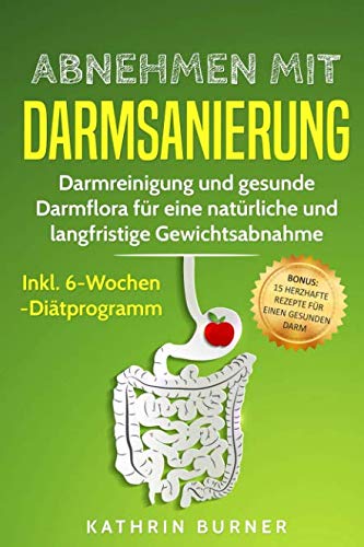 Abnehmen mit Darmsanierung – Darmreinigung und gesunde Darmflora für eine natürliche und langfristige Gewichtsabnahme | Inkl. 6-Wochen-Diätprogramm: Bonus: 15 herzhafte Rezepte für einen gesunden Darm Medicine