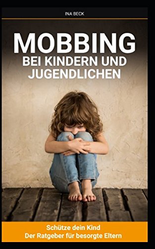 Mobbing bei Kindern und Jugendlichen: Schütze Dein Kind -Der Ratgeber für besorgte Eltern Parents & Children