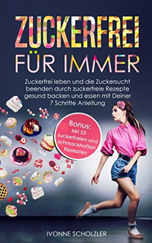 Zuckerfrei für immer: Zuckerfrei leben und die Zuckersucht beenden durch zuckerfreie Rezepte gesund backen und essen mit Deiner 7 Schritte Anleitung Poetry