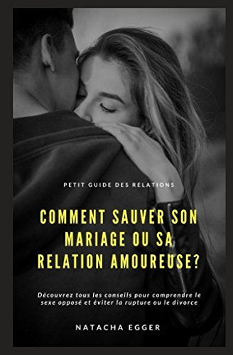 Petit Guide des Relations - COMMENT SAUVER SON MARIAGE OU SA RELATION AMOUREUSE?: Découvrez tous les conseils pour comprendre le sexe opposé et éviter la rupture ou le divorce Parents & Children