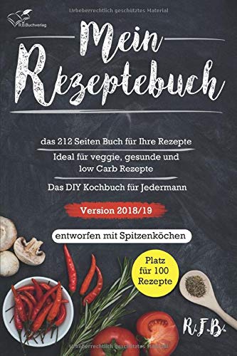 Mein Rezeptebuch: das 212 Seiten Buch für Ihre Rezepte | ideal für veggie, vegane low Carb Rezepte | Das DIY Kochbuch für Jedermann | Version 2018/19 | entworfen mit Spitzenköchen Books