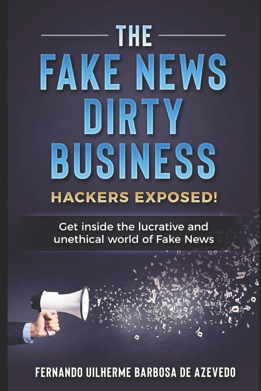 The Fake News Dirty Business: Hackers exposed! Get inside the lucrative and unethical world of Fake News Business, Finance & Career