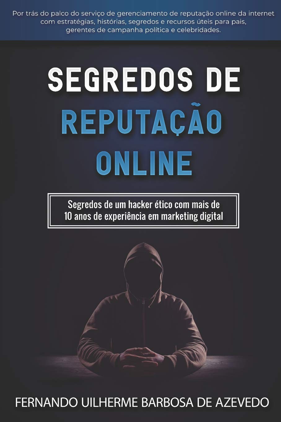Segredos de Reputação Online: Segredos de um hacker ético com mais de 10 anos de experiência em marketing na internet Business, Finance & Career