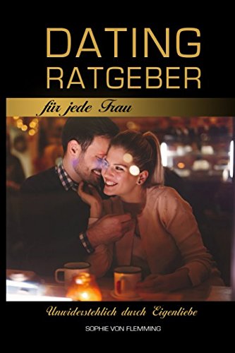Dating Ratgeber für jede Frau: Unwiderstehlich durch Eigenliebe Partnership & Love