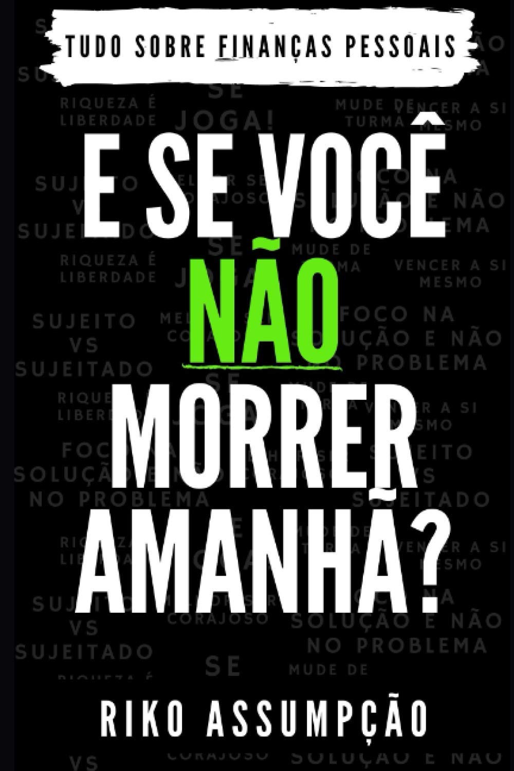E SE VOCÊ NÃO MORRER AMANHÃ?: Tudo sobre Finanças Pessoais Business, Finance & Career