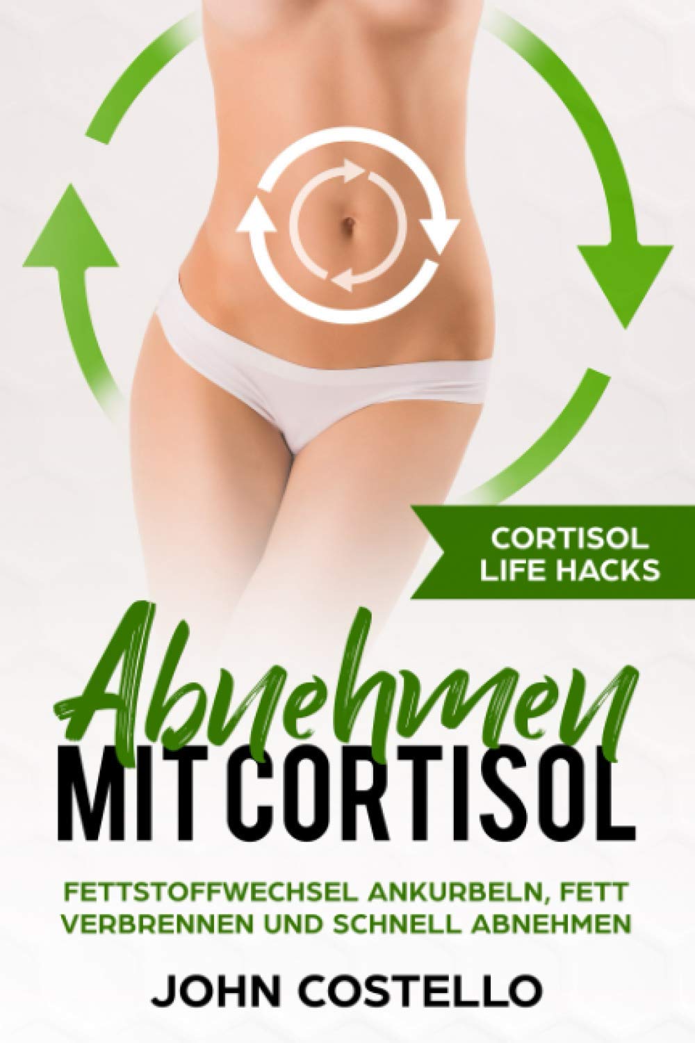 Abnehmen mit Cortisol: Cortisol Life Hacks: Fettstoffwechsel ankurbeln, Fett verbrennen und schnell abnehmen Medicine