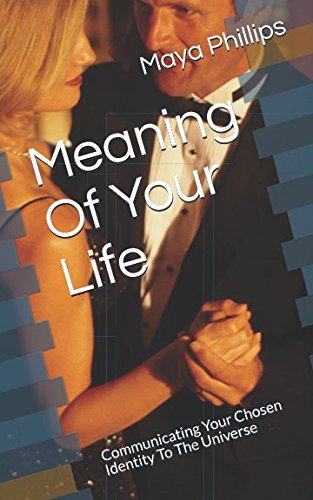 Meaning Of Your Life: Communicating Your Chosen Identity To The Universe Philosophy